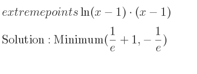 The extreme points of ln(x-1)*(x-1) are Minimum(1/e+1,-1/e)